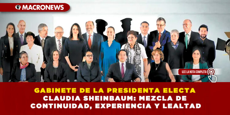 GABINETE DE LA PRESIDENTA ELECTA CLAUDIA SHEINBAUM: MEZCLA DE CONTINUIDAD, EXPERIENCIA Y LEALTAD