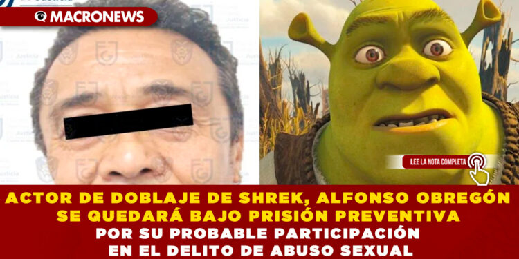 ACTOR DE DOBLAJE DE SHREK, ALFONSO OBREGÓN SE QUEDARÁ BAJO PRISIÓN PREVENTIVA POR SU PROBABLE PARTICIPACIÓN EN EL DELITO DE ABUSO SEXUAL