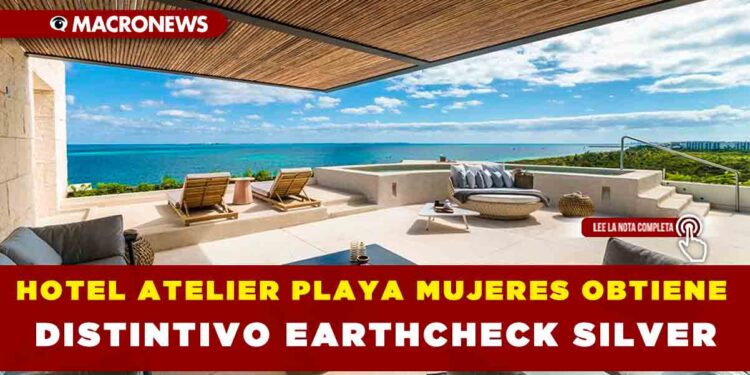 HOTEL ATELIER PLAYA MUJERES OBTIENE DISTINTIVO EARTHCHECK SILVER