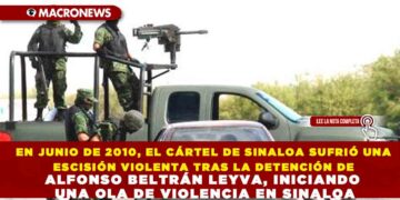 EN JUNIO DE 2010, EL CÁRTEL DE SINALOA SUFRIÓ UNA ESCISIÓN VIOLENTA TRAS LA DETENCIÓN DE ALFONSO BELTRÁN LEYVA, INICIANDO UNA OLA DE VIOLENCIA EN SINALOA