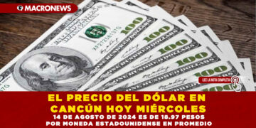 EL PRECIO DEL DÓLAR EN CANCÚN HOY MIÉRCOLES 14 DE AGOSTO DE 2024 ES DE 18.97 PESOS POR MONEDA ESTADOUNIDENSE EN PROMEDIO