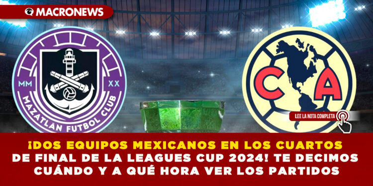 ¡DOS EQUIPOS MEXICANOS EN LOS CUARTOS DE FINAL DE LA LEAGUES CUP 2024! TE DECIMOS CUÁNDO Y A QUÉ HORA VER LOS PARTIDOS