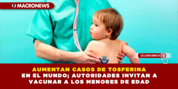 AUMENTAN CASOS DE TOSFERINA EN EL MUNDO; AUTORIDADES INVITAN A VACUNAR A LOS MENORES DE EDAD