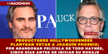 PRODUCTORES HOLLYWOODENSES PLANTEAN VETAR A JOAQUÍN PHOENIX; POR ABANDONAR PELÍCULA DE TODD HAYNES, CINCO DÍAS ANTES DE INICIAR SU RODAJE