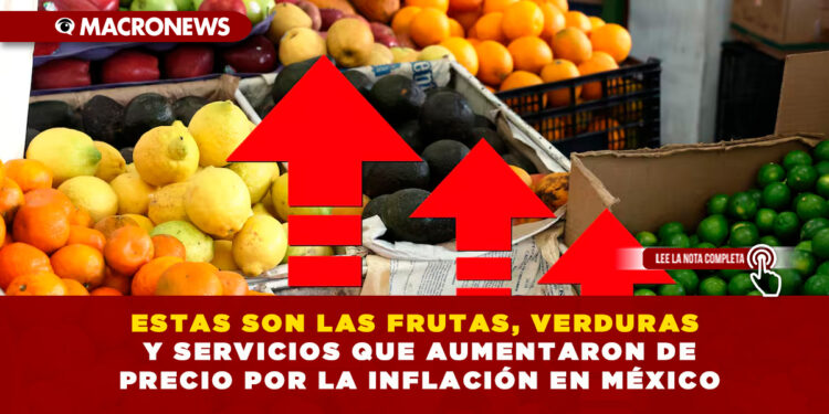 ESTAS SON LAS FRUTAS, VERDURAS Y SERVICIOS QUE AUMENTARON DE PRECIO POR LA INFLACIÓN EN MÉXICO