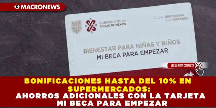 BONIFICACIONES HASTA DEL 10% EN SUPERMERCADOS: AHORROS ADICIONALES CON LA TARJETA MI BECA PARA EMPEZAR