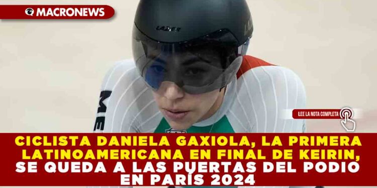 CICLISTA DANIELA GAXIOLA, LA PRIMERA LATINOAMERICANA EN FINAL DE KEIRIN, SE QUEDA A LAS PUERTAS DEL PODIO EN PARÍS 2024