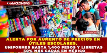 ALERTA POR AUMENTO DE PRECIOS EN ÚTILES ESCOLARES, UNIFORMES HASTA 1,400 PESOS Y LIBRETAS 50% MÁS CARAS EN MÉXICO