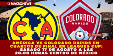 AMÉRICA VS COLORADO RAPIDS EN CUARTOS DE FINAL EN LEAGUES CUP: SÁBADO 17 DE AGOSTO A LAS 20.00 HORAS CENTRO DE MÉXICO