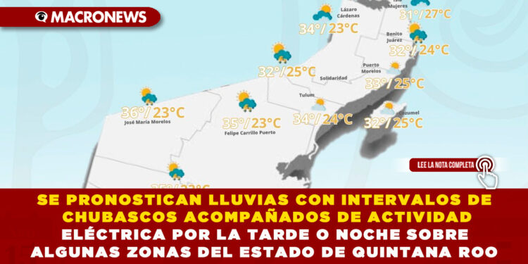 SE PRONOSTICAN LLUVIAS CON INTERVALOS DE CHUBASCOS ACOMPAÑADOS DE ACTIVIDAD ELÉCTRICA POR LA TARDE O NOCHE SOBRE ALGUNAS ZONAS DEL ESTADO DE QUINTANA ROO