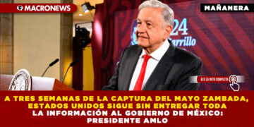 A TRES SEMANAS DE LA CAPTURA DEL MAYO ZAMBADA, ESTADOS UNIDOS SIGUE SIN ENTREGAR TODA LA INFORMACIÓN AL GOBIERNO DE MÉXICO: PRESIDENTE AMLO