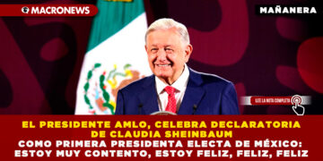 EL PRESIDENTE AMLO, CELEBRA DECLARATORIA DE CLAUDIA SHEINBAUM COMO PRIMERA PRESIDENTA ELECTA DE MÉXICO: ESTOY MUY CONTENTO, ESTOY FELIZ, FELIZ, FELIZ