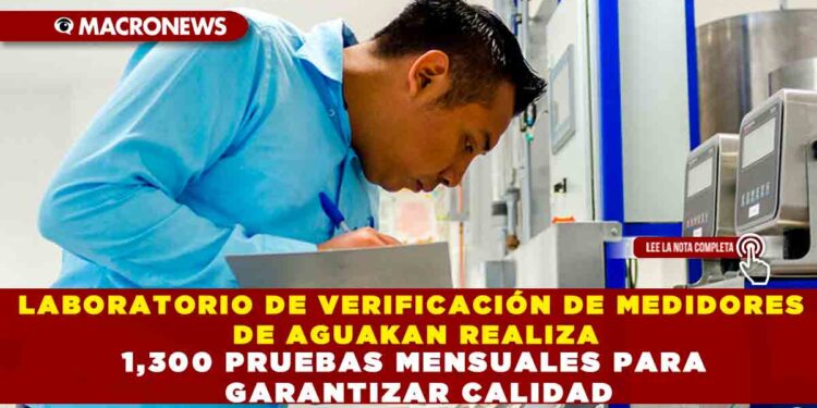 LABORATORIO DE VERIFICACIÓN DE MEDIDORES DE AGUAKAN REALIZA 1,300 PRUEBAS MENSUALES PARA GARANTIZAR CALIDAD