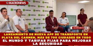 LANZAMIENTO DE NUEVA APP DE TRANSPORTE EN PLAYA DEL CARMEN, MÁS DE 700 CIUDADES EN TODO EL MUNDO Y TARIFAS FIJAS PARA MEJORAR LA SEGURIDAD
