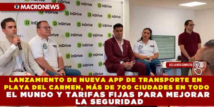 LANZAMIENTO DE NUEVA APP DE TRANSPORTE EN PLAYA DEL CARMEN, MÁS DE 700 CIUDADES EN TODO EL MUNDO Y TARIFAS FIJAS PARA MEJORAR LA SEGURIDAD