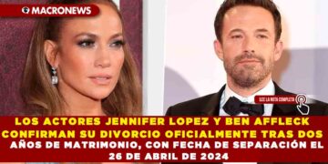 LOS ACTORES JENNIFER LOPEZ Y BEN AFFLECK CONFIRMAN SU DIVORCIO OFICIALMENTE TRAS DOS AÑOS DE MATRIMONIO, CON FECHA DE SEPARACIÓN EL 26 DE ABRIL DE 2024