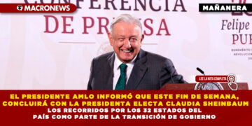 EL PRESIDENTE AMLO INFORMÓ QUE ESTE FIN DE SEMANA, CONCLUIRÁ CON LA PRESIDENTA ELECTA CLAUDIA SHEINBAUM LOS RECORRIDOS POR LOS 32 ESTADOS DEL PAÍS COMO PARTE DE LA TRANSICIÓN DE GOBIERNO