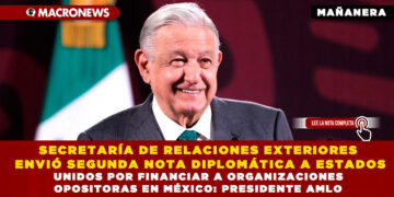 SECRETARÍA DE RELACIONES EXTERIORES ENVIÓ SEGUNDA NOTA DIPLOMÁTICA A ESTADOS UNIDOS POR FINANCIAR A ORGANIZACIONES OPOSITORAS EN MÉXICO: PRESIDENTE AMLO