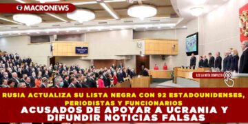 RUSIA ACTUALIZA SU LISTA NEGRA CON 92 ESTADOUNIDENSES, PERIODISTAS Y FUNCIONARIOS ACUSADOS DE APOYAR A UCRANIA Y DIFUNDIR NOTICIAS FALSAS