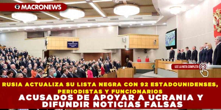 RUSIA ACTUALIZA SU LISTA NEGRA CON 92 ESTADOUNIDENSES, PERIODISTAS Y FUNCIONARIOS ACUSADOS DE APOYAR A UCRANIA Y DIFUNDIR NOTICIAS FALSAS