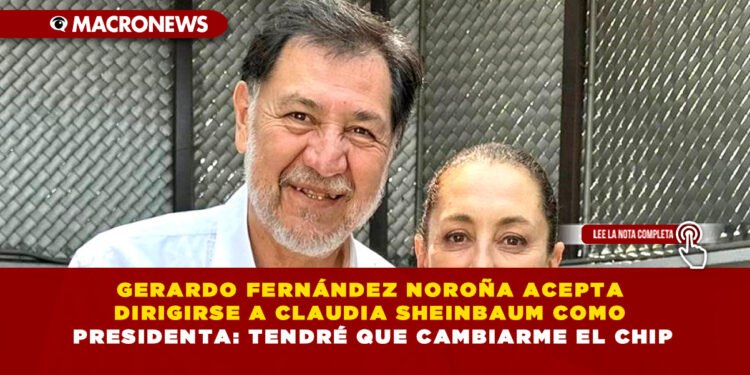 GERARDO FERNÁNDEZ NOROÑA ACEPTA DIRIGIRSE A CLAUDIA SHEINBAUM COMO PRESIDENTA: TENDRÉ QUE CAMBIARME EL CHIP