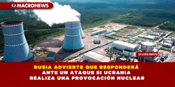 RUSIA ADVIERTE QUE RESPONDERÁ ANTE UN ATAQUE SI UCRANIA REALIZA UNA PROVOCACIÓN NUCLEAR