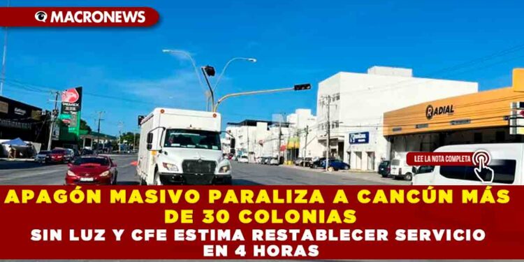 APAGÓN MASIVO PARALIZA A CANCÚN MÁS DE 30 COLONIAS SIN LUZ Y CFE ESTIMA RESTABLECER SERVICIO EN 4 HORAS