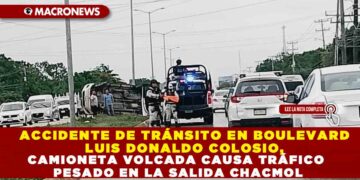 ACCIDENTE DE TRÁNSITO EN BOULEVARD LUIS DONALDO COLOSIO, CAMIONETA VOLCADA CAUSA TRÁFICO PESADO EN LA SALIDA CHACMOL