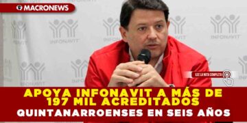 APOYA INFONAVIT A MÁS DE 197 MIL ACREDITADOS QUINTANARROENSES EN SEIS AÑOS