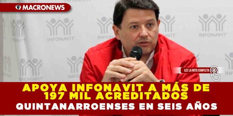 APOYA INFONAVIT A MÁS DE 197 MIL ACREDITADOS QUINTANARROENSES EN SEIS AÑOS