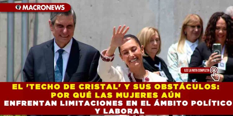 EL ‘TECHO DE CRISTAL’ Y SUS OBSTÁCULOS: POR QUÉ LAS MUJERES AÚN ENFRENTAN LIMITACIONES EN EL ÁMBITO POLÍTICO Y LABORAL