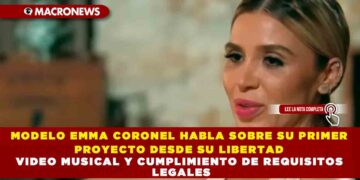 MODELO EMMA CORONEL HABLA SOBRE SU PRIMER PROYECTO DESDE SU LIBERTAD VIDEO MUSICAL Y CUMPLIMIENTO DE REQUISITOS LEGALES