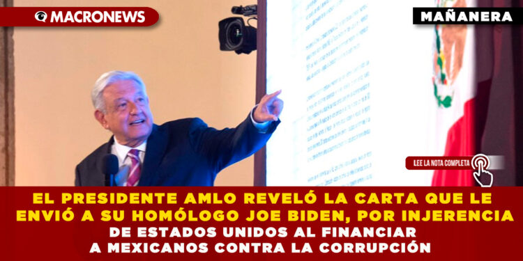 EL PRESIDENTE AMLO REVELÓ LA CARTA QUE LE ENVIÓ A SU HOMÓLOGO JOE BIDEN, POR INJERENCIA DE ESTADOS UNIDOS AL FINANCIAR A MEXICANOS CONTRA LA CORRUPCIÓN