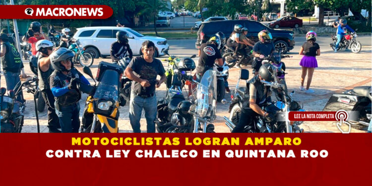 MOTOCICLISTAS LOGRAN AMPARO CONTRA LEY CHALECO EN QUINTANA ROO