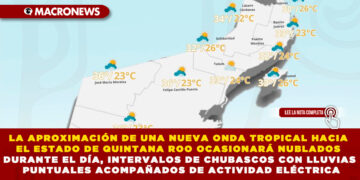 LA APROXIMACIÓN DE UNA NUEVA ONDA TROPICAL HACIA EL ESTADO DE QUINTANA ROO OCASIONARÁ NUBLADOS DURANTE EL DÍA, INTERVALOS DE CHUBASCOS CON LLUVIAS PUNTUALES ACOMPAÑADOS DE ACTIVIDAD ELÉCTRICA