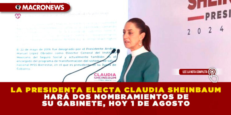 LA PRESIDENTA ELECTA CLAUDIA SHEINBAUM HARÁ DOS NOMBRAMIENTOS DE SU GABINETE, HOY 1 DE AGOSTO