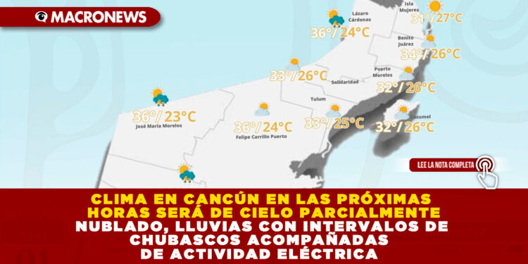 CLIMA EN CANCÚN EN LAS PRÓXIMAS HORAS SERÁ DE CIELO PARCIALMENTE NUBLADO, LLUVIAS CON INTERVALOS DE CHUBASCOS ACOMPAÑADAS DE ACTIVIDAD ELÉCTRICA