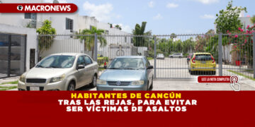 HABITANTES DE CANCÚN TRAS LAS REJAS, PARA EVITAR SER VÍCTIMAS DE ASALTOS