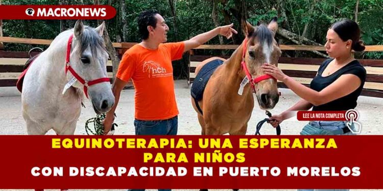 EQUINOTERAPIA: UNA ESPERANZA PARA NIÑOS CON DISCAPACIDAD EN PUERTO MORELOS