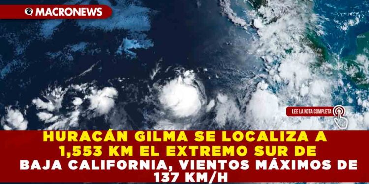 HURACÁN GILMA SE LOCALIZA A 1,553 KM DEL EXTREMO SUR DE BAJA CALIFORNIA, VIENTOS MÁXIMOS DE 137 KM/H