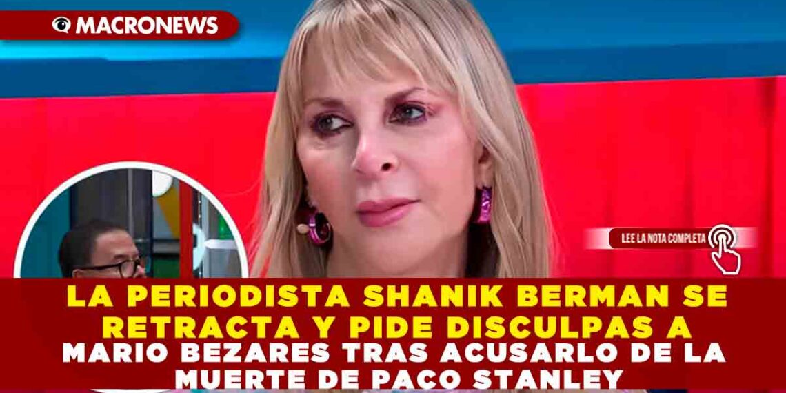 LA PERIODISTA SHANIK BERMAN SE RETRACTA Y PIDE DISCULPAS A MARIO BEZARES TRAS ACUSARLO DE LA MUERTE DE PACO STANLEY