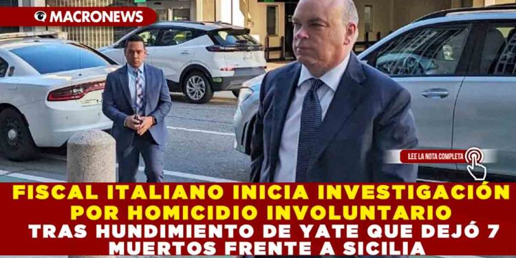 FISCAL ITALIANO INICIA INVESTIGACIÓN POR HOMICIDIO INVOLUNTARIO TRAS HUNDIMIENTO DE YATE QUE DEJÓ 7 MUERTOS FRENTE A SICILIA