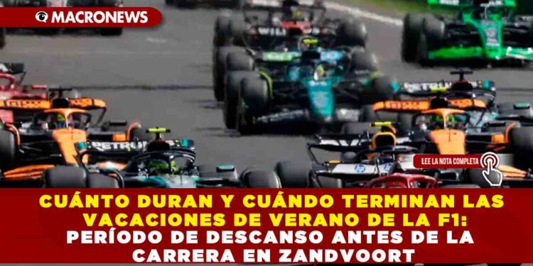 CUÁNTO DURAN Y CUÁNDO TERMINAN LAS VACACIONES DE VERANO DE LA F1: PERÍODO DE DESCANSO ANTES DE LA CARRERA EN ZANDVOORT