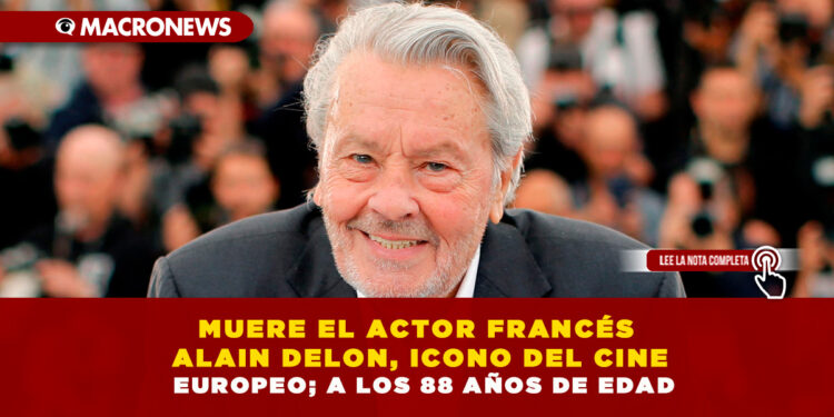 MUERE EL ACTOR FRANCÉS ALAIN DELON, ICONO DEL CINE EUROPEO; A LOS 88 AÑOS DE EDAD