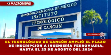 EL TECNOLÓGICO DE CANCÚN AMPLIÓ EL PLAZO DE INSCRIPCIÓN A INGENIERÍA FERROVIARIA, HASTA EL 23 DE AGOSTO DEL 2024