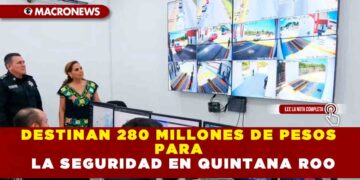 DESTINAN 280 MILLONES DE PESOS PARA LA SEGURIDAD EN QUINTANA ROO