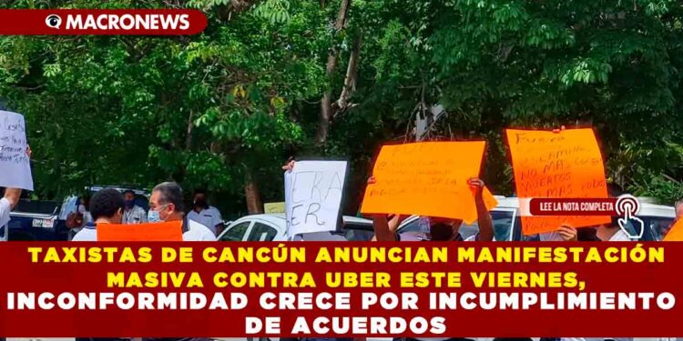 TAXISTAS DE CANCÚN ANUNCIAN MANIFESTACIÓN MASIVA CONTRA UBER ESTE VIERNES: INCONFORMIDAD CRECE POR INCUMPLIMIENTO DE ACUERDOS