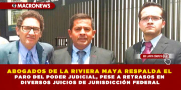 ABOGADOS DE LA RIVIERA MAYA RESPALDA EL PARO DEL PODER JUDICIAL, PESE A RETRASOS EN DIVERSOS JUICIOS DE JURISDICCIÓN FEDERAL