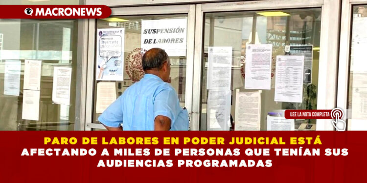PARO DE LABORES EN PODER JUDICIAL ESTÁ AFECTANDO A MILES DE PERSONAS QUE TENÍAN SUS AUDIENCIAS PROGRAMADAS