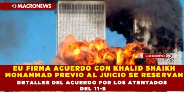 EU FIRMA ACUERDO CON KHALID SHAIKH MOHAMMAD PREVIO AL JUICIO SE RESERVAN DETALLES DEL ACUERDO POR LOS ATENTADOS DEL 11-S